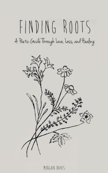 Finding Roots: A Poetic Guide Through Love, Loss, And Healing