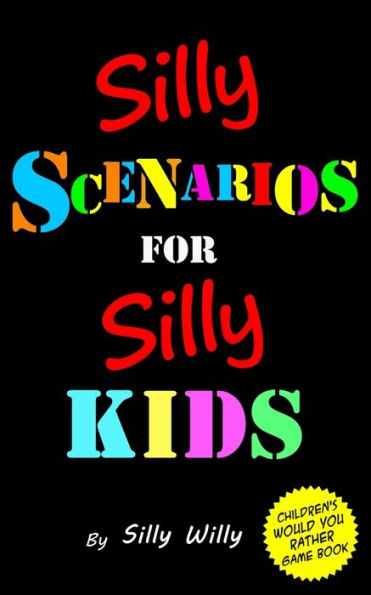 Silly Scenarios For Silly Kids (Children's Would You Rather Game Book) (Joke Books For Silly Kids)