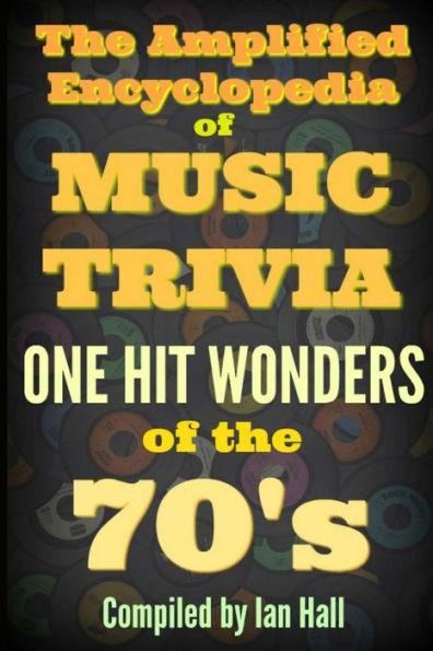 The Amplified Encyclopedia Of Music Trivia: One Hit Wonders Of The 70's (Volume 1)
