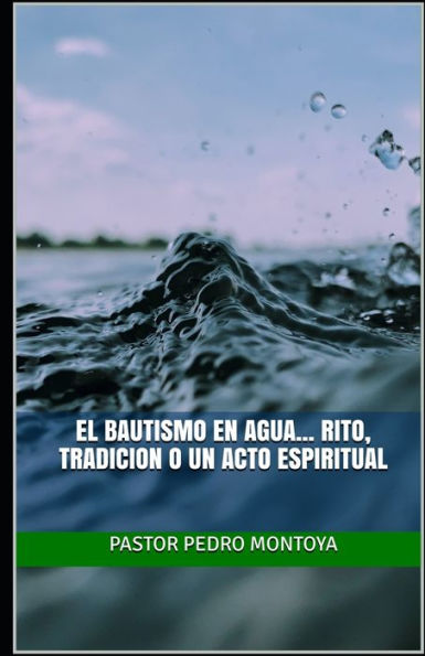 El Bautismo En Agua... Rito, Tradicion O Un Acto Espiritual: Serie De Ensenanzas Sobre El Bautismo En Agua (Spanish Edition)