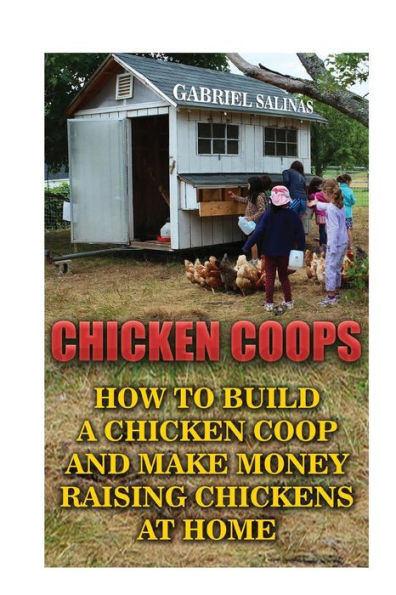 Chicken Coops: How To Build A Chicken Coop And Make Money Raising Chickens At Home
