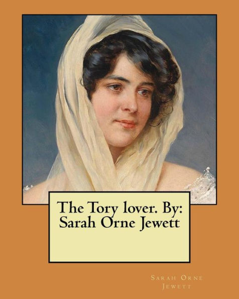 The Tory Lover. By: Sarah Orne Jewett