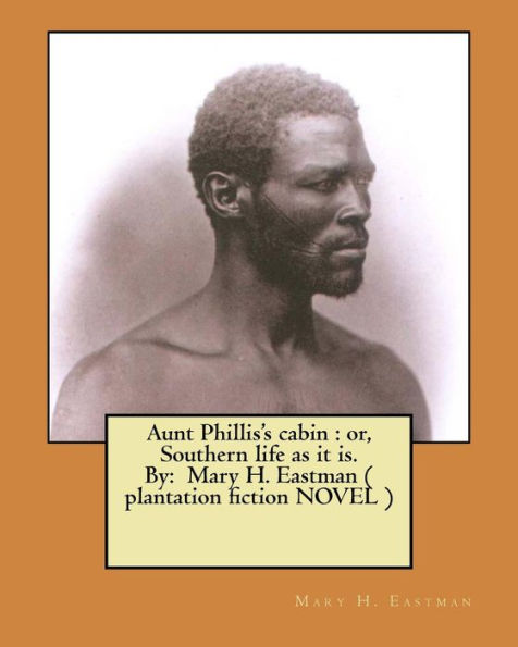 Aunt Phillis's Cabin : Or, Southern Life As It Is. By: Mary H. Eastman ( Plantation Fiction Novel )