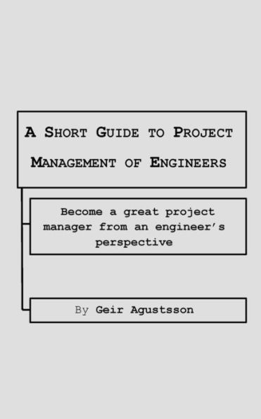 A Short Guide To Project Management Of Engineers: Become A Great Project Manager From An Engineer's Perspective