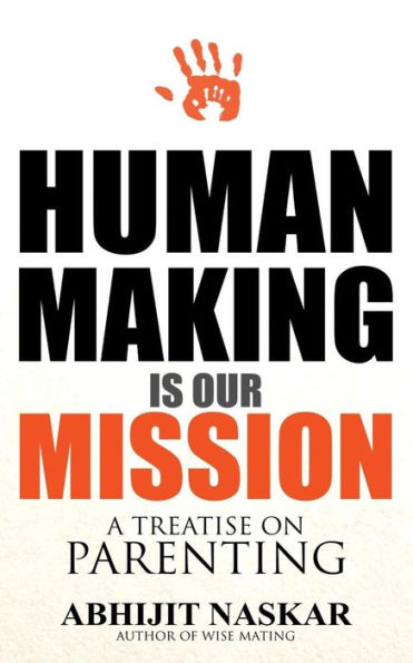 Human Making Is Our Mission: A Treatise On Parenting (Humanism Series)