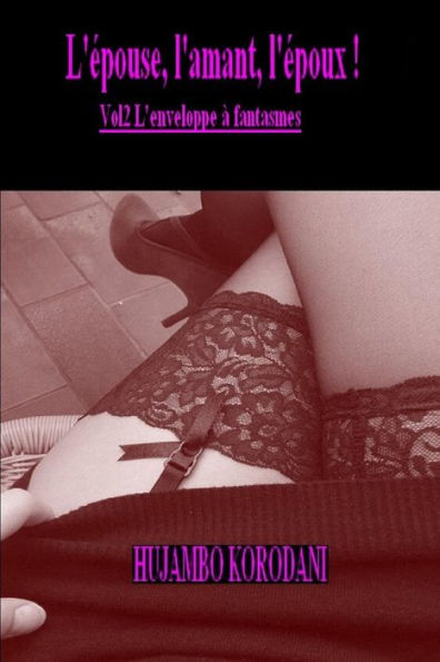 L'epouse, L'Amant, L'epoux ! Vol2 L'Enveloppe A Fantasmes (French Edition)