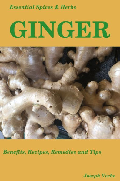Essential Spices & Herbs: Ginger: The Anti-Nausea, Pro-Digestive And Anti-Cancer Spice. Recipes Included