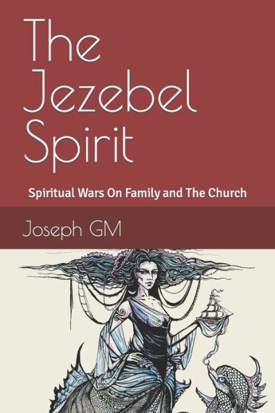 The Jezebel Spirit: Spiritual Wars On Family And The Church