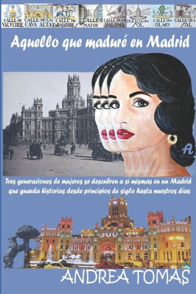 Aquello Que Maduré En Madrid: Tres Generaciones De Mujeres Se Descubren A Sí Mismas En Un Madrid Que Guarda Historias Desde Principios De Siglo Hasta Nuestros Días (Spanish Edition)