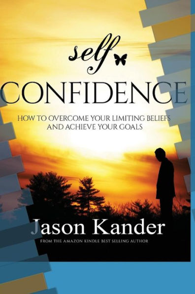 Self-Confidence: How To Overcome Your Limiting Beliefs And Achieve Your Goals