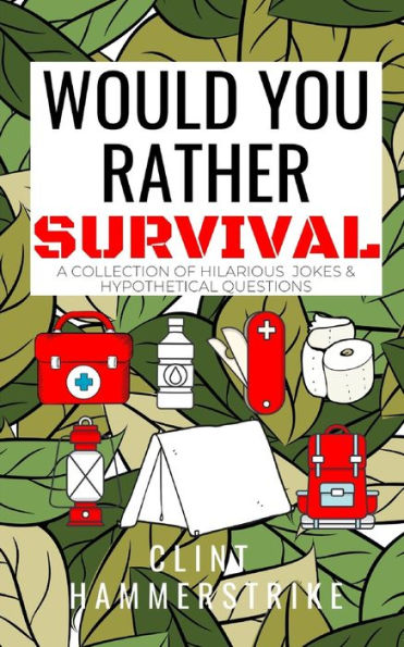Would You Rather Survival: A Collection Of Hilarious Hypothetical Questions (Clint Hammerstrike Asks)