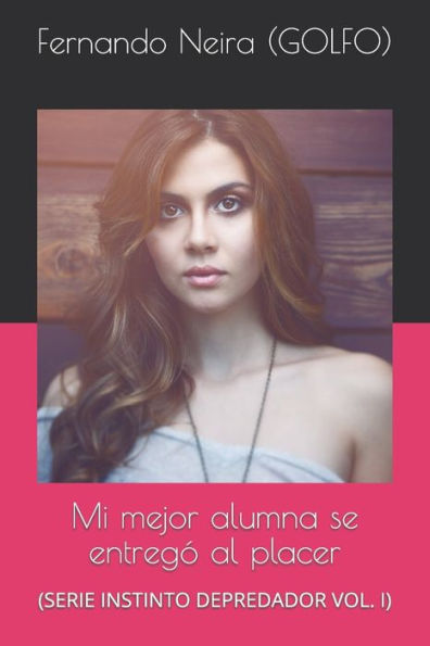 Mi Mejor Alumna Se Entrego Al Placer: (Serie Instinto Depredador Vol. I) (Spanish Edition)