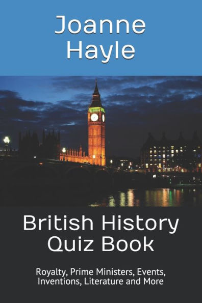British History Quiz Book: Royalty, Prime Ministers, Events, Inventions, Literature And More (Bh)