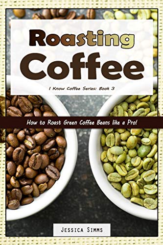 Roasting Coffee: How To Roast Green Coffee Beans Like A Pro (I Know Coffee)