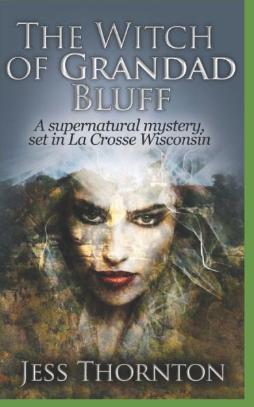 The Witch Of Grandad Bluff: A Supernatural Mystery, Set In La Crosse Wisconsin (Jess Thornton Private Detective, La Crosse Wisconsin)