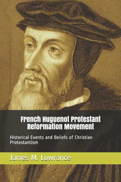 French Huguenot Protestant Reformation Movement: Historical Events And Beliefs Of Christian Protestantism