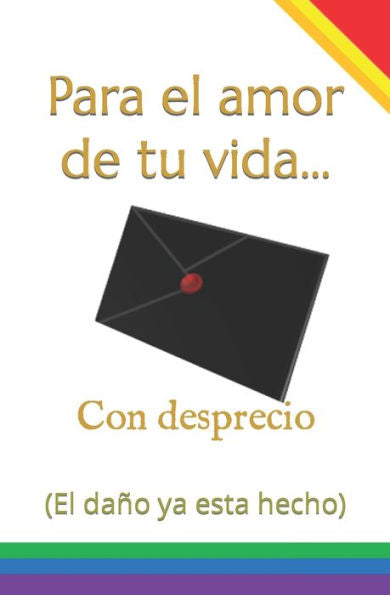 Para El Amor De Tu Vida... Con Desprecio: (El Da?o Ya Esta Hecho) (Spanish Edition)