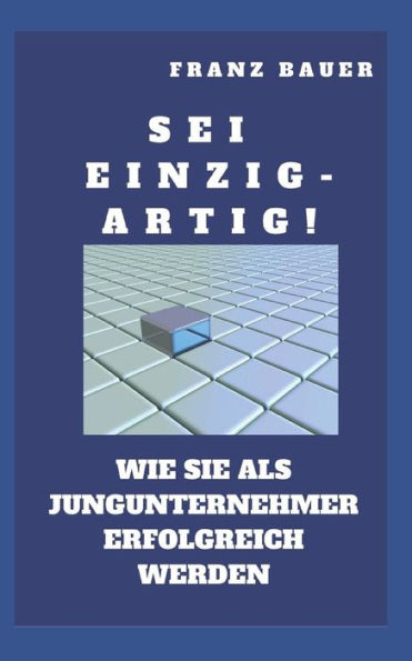 Sei Einzigartig!: Wie Sie Als Epu Erfolgreich Werden. Zeigen Sie Wo Sie Besser Sind. Auch Einzel- Und Kleinunternehmer Brauchen Einen Usp! (Wirtschaft) (German Edition)