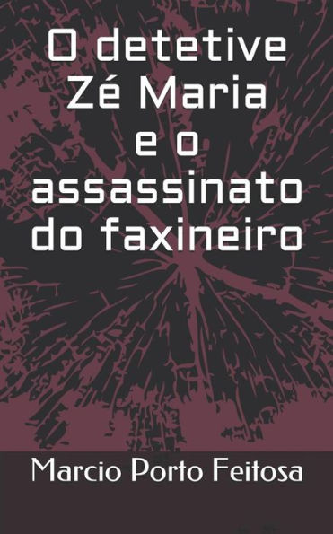 O Detetive Ze Maria E O Assassinato Do Faxineiro (Portuguese Edition)