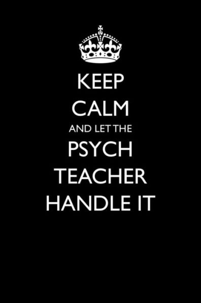 Keep Calm And Let The Psych Teacher Handle It (Blank Lined Journals For Teacher Appreciation)