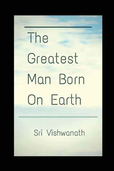 The Greatest Man Born On Earth