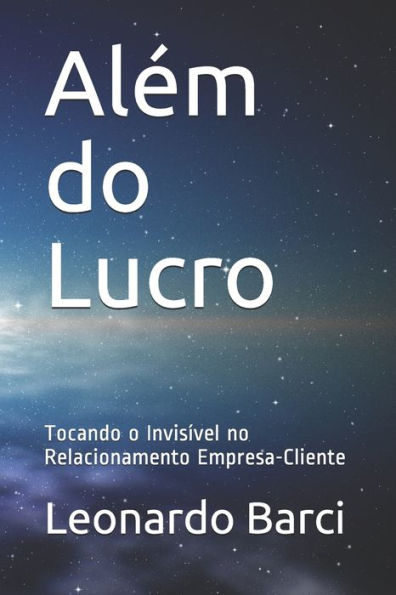 Alem Do Lucro: Tocando O Invisível No Relacionamento Empresa-Cliente (Portuguese Edition)