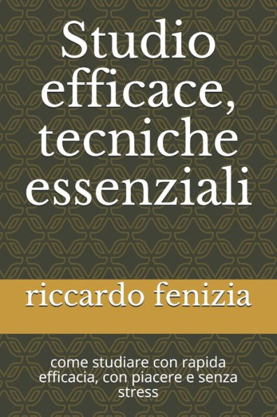 Studio Efficace, Tecniche Essenziali: Come Studiare Con Rapida Efficacia, Con Piacere E Senza Stress (Italian Edition)