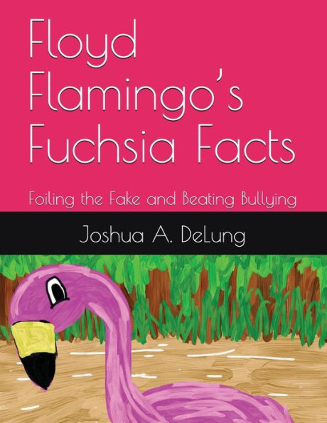 Floyd Flamingo's Fuchsia Facts: Foiling The Fake And Beating Bullying