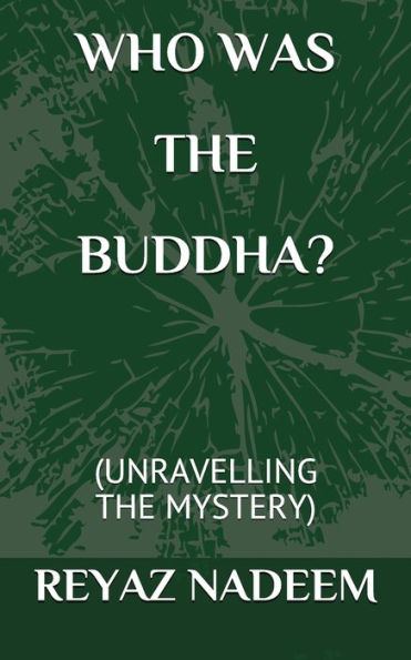 Who Was The Buddha?: (Unravelling The Mystery)