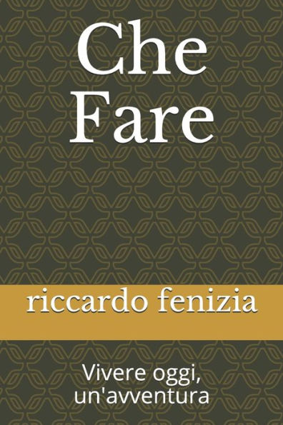 Che Fare: Vivere Oggi, Un'Avventura (Riccardofenizia Pensieri) (Italian Edition)