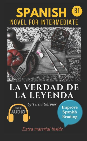 La Verdad De La Leyenda: Spanish Novel For Intermediate B1. Downloadable Audio. Vol 9. Spanish Edition. Learn Spanish.Improve Spanish Reading. Graded Readings. Aprender Espanol. Lecturas Graduadas
