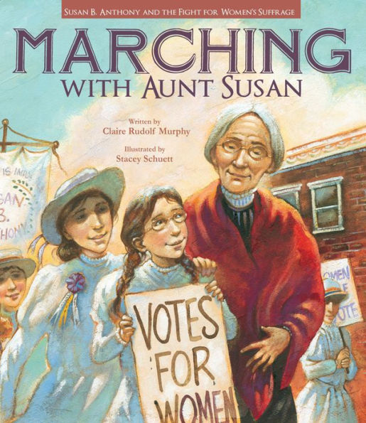 Marching With Aunt Susan: Susan B. Anthony And The Fight For Women's Suffrage