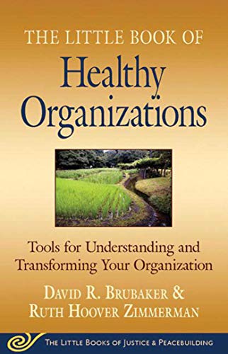Little Book Of Healthy Organizations: Tools For Understanding And Transforming Your Organization (Little Books Of Justice & Peacebuilding)