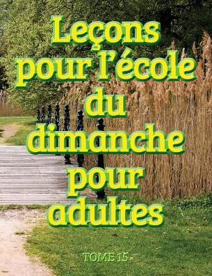 LeCons D'ecole Du Dimanche Des Adultes - Volume 15 (French Edition)