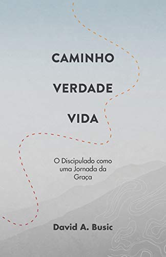 Caminho, Verdade, Vida: O Discipulado como uma Jornada da Gra?a (Portuguese Edition)