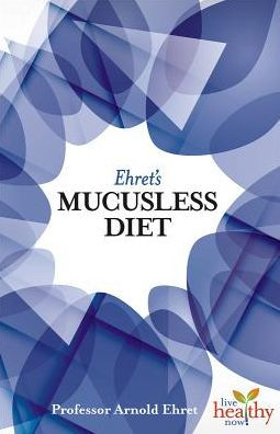 Ehret's Mucusless Diet (Live Healthy Now)