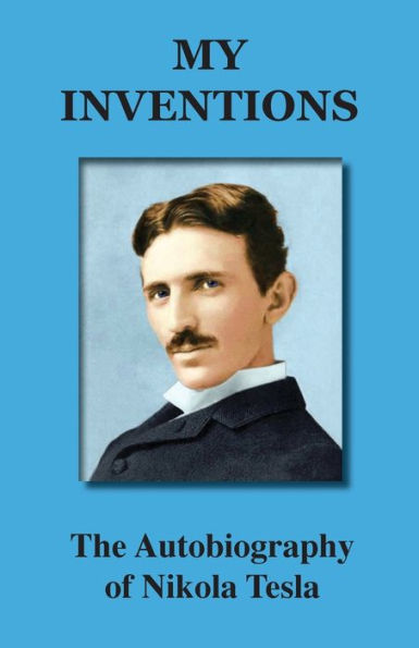 My Inventions: The Autobiography Of Nikola Tesla - 9781585090884