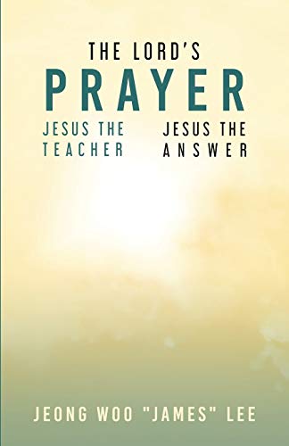 The Lord's Prayer: Jesus The Teacher Jesus The Answer