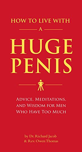 How To Live With A Huge Penis: Advice, Meditations, And Wisdom For Men Who Have Too Much