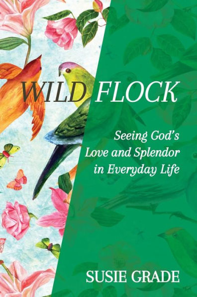 Wild Flock: Seeing God's Love And Splendor In Everyday Life