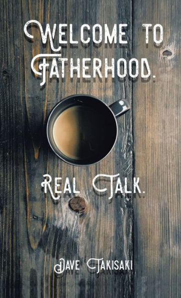 Welcome To Fatherhood.: Real Talk.