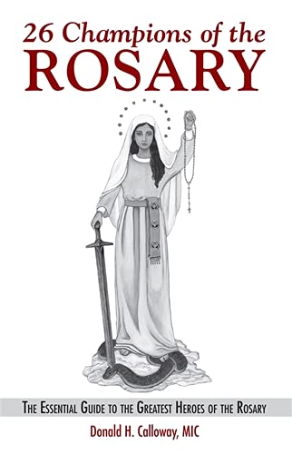 26 Champions Of The Rosary: The Essential Guide To The Greatest Heroes Of The Rosary