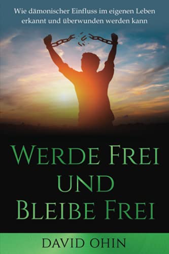 Werde Frei Und Bleibe Frei: Wie D?·?±Monischer Einfluss Im Eigenen Leben Erkannt Und ????Berwunden Werden Kann (German Edition)
