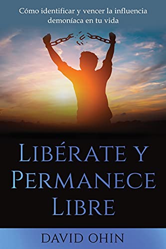 Lib?·??Rate Y Permanece Libre: Una Gu?·?íA Pr?·??Ctica Para Identificar, Liberar Y Permanecer Libre De Esp?·?íRitus Demon?·?íAcos. (Spanish Edition)
