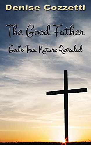 The Good Father: God's True Nature Revealed