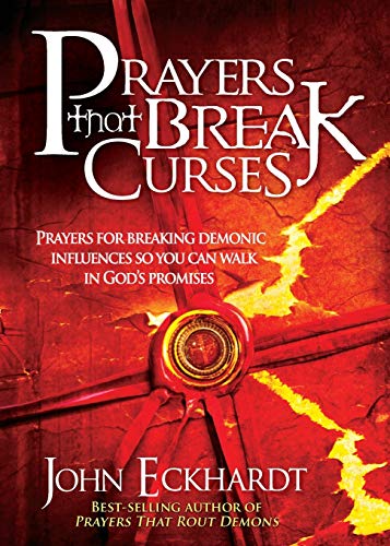 Prayers That Break Curses: Prayers For Breaking Demonic Influences So You Can Walk In God's Promises