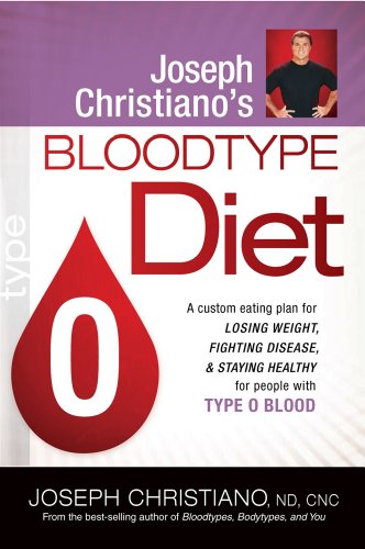 Joseph Christiano's Bloodtype Diet O: A Custom Eating Plan For Losing Weight, Fighting Disease & Staying Healthy For People With Type O Blood