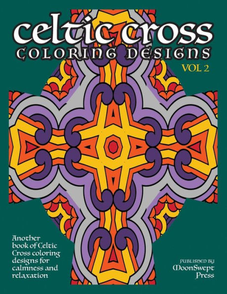 Celtic Cross Coloring Book: Another Book Of Designs For Calmness And Relaxation (Celtic Cross Coloring Designs)