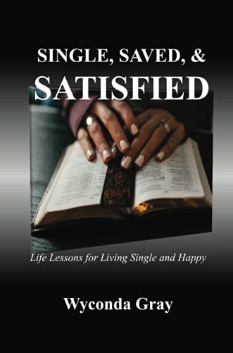 Single, Saved, And Satisfied: Life Lessons For Living Single And Happy