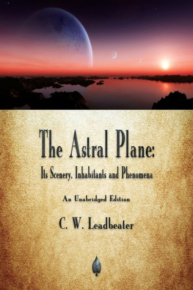 The Astral Plane: Its Scenery, Inhabitants And Phenomena - 9781603867856